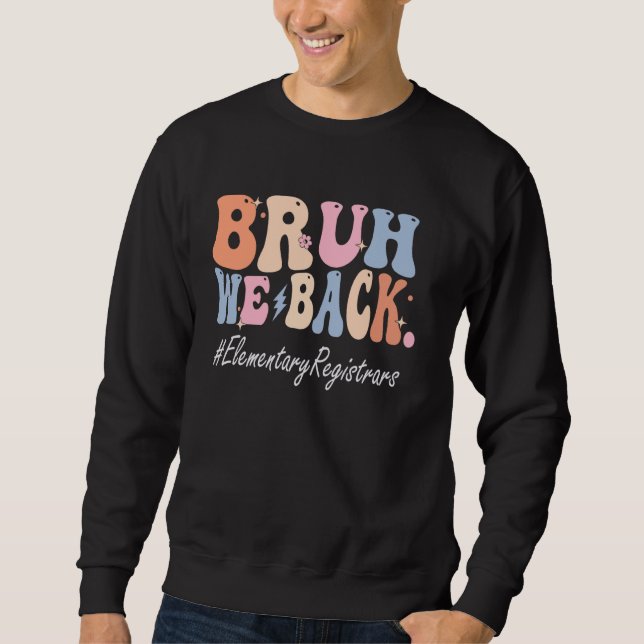 Bruh We Back Elementary Registrars Happy First Day Sweatshirt (Front)
