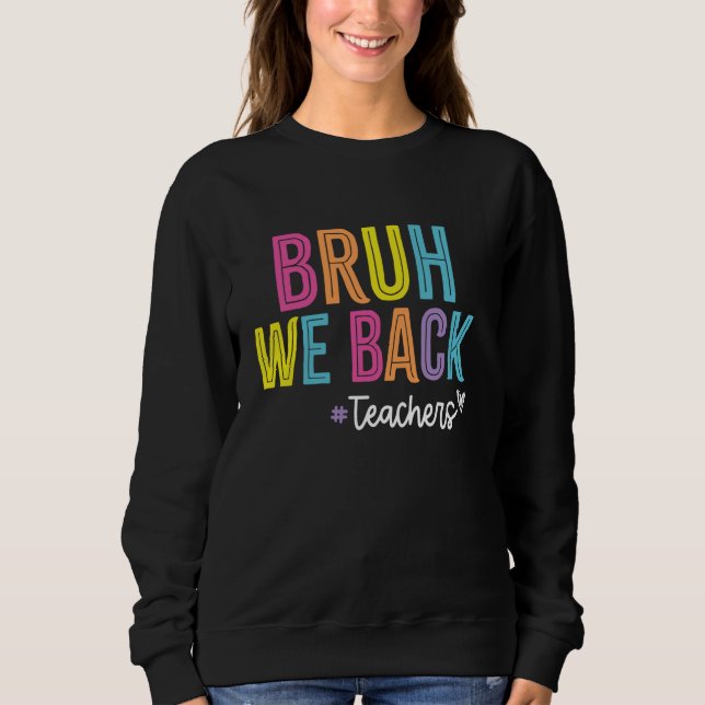 Bruh We Back First Day Of School Back To School Fo Sweatshirt (Front)