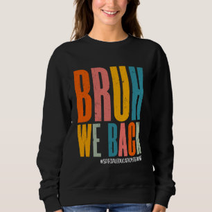 Bruh We Back Happy First Day Special Education Tea Sweatshirt
