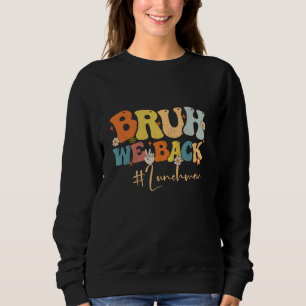 Bruh We Back Lunch Man Groovy Back To School Teach Sweatshirt