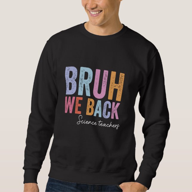 Bruh We Back Science Teachers End Of Summer School Sweatshirt (Front)