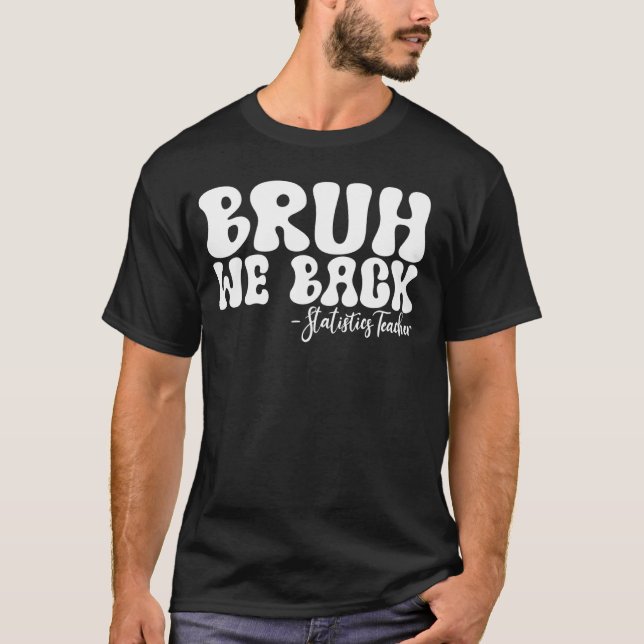 Bruh We Back Statistics Teacher First Day of Schoo T-Shirt (Front)
