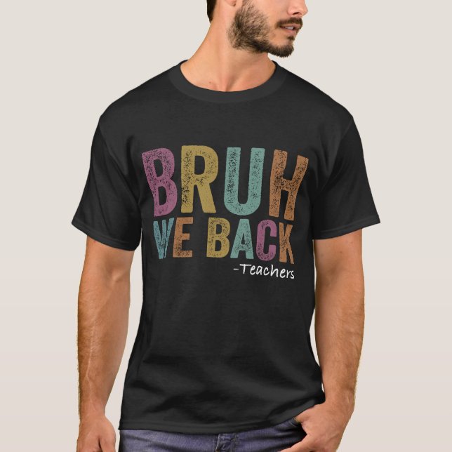 Bruh We Back Teaacher First Day Of School T-Shirt (Front)