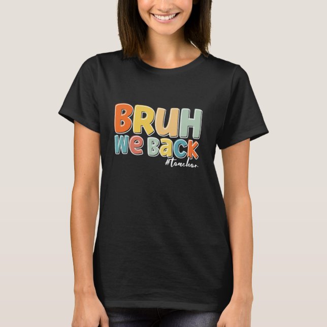 Bruh We Back Teachers Back To Scool T-Shirt (Front)