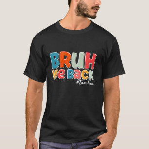 Bruh We Back Teachers Back To Scool T-Shirt