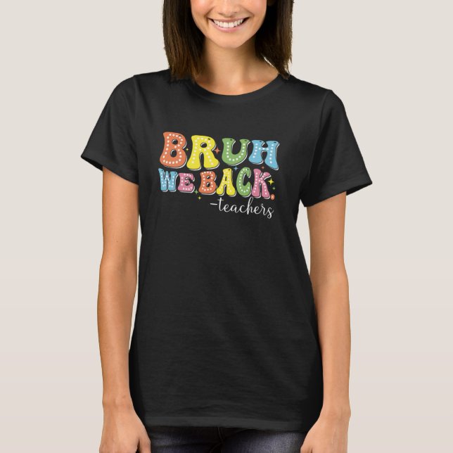 Bruh We Back Teachers Classroom Education Study Ho T-Shirt (Front)