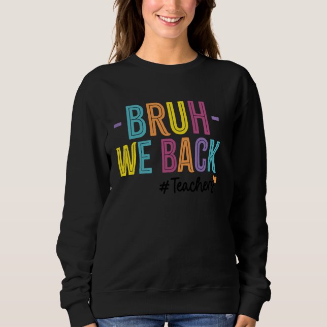 Bruh We Back Teachers First Day Of School Back To  Sweatshirt (Front)