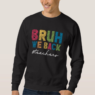 Bruh We Back Teachers First Day of School Back to Sweatshirt