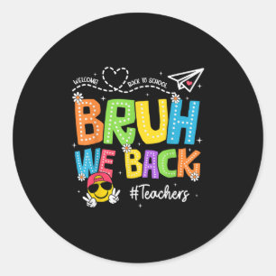 Bruh We Back Teachers Happy First Day Of School  Classic Round Sticker