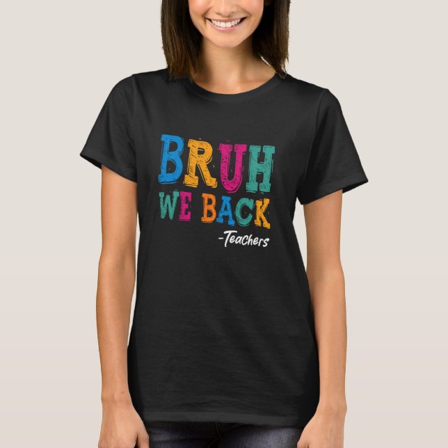 Bruh We Back Teachers Shirt - Happy First Day Back (Front)