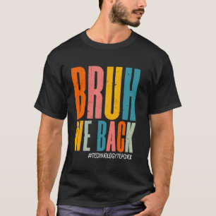 Bruh We Back Technology Teacher Happy First Day Fu T-Shirt