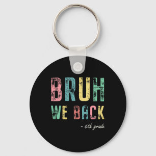 Bruh We Ck 6th Grade First Day Of School For Sixth Key Ring