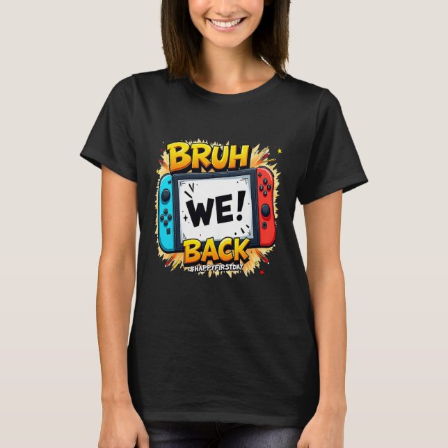 Bruh We Ck Happy First Day Video Game Controller G T-Shirt (Front)