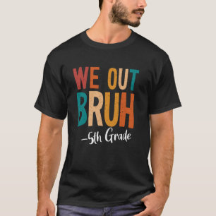 Bruh We Out 5th Grade Last Day Of School 2025 Summ T-Shirt