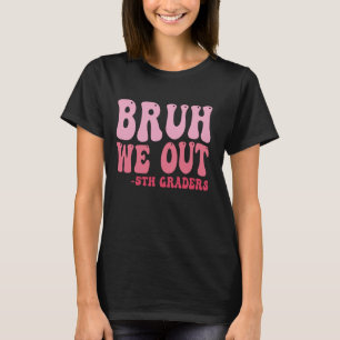 Bruh We Out 5th Graders Fifth Grade Graduation Cla T-Shirt
