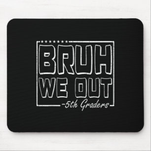 Bruh We Out 5th Graders Fifth Grade Last Day Of Sc Mouse Pad
