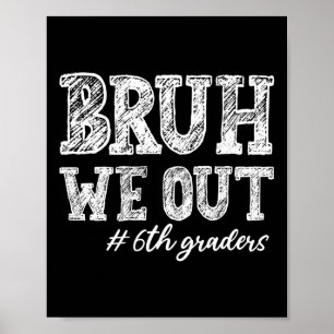 Bruh We Out 6th Graders Graduation 6th Grade Teach Poster