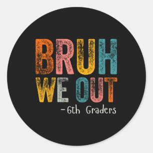 Bruh We Out 6th Graders Sixth Grade Graduation Cl  Classic Round Sticker