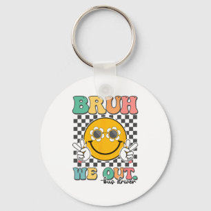 Bruh We Out Bus Drivers Smile Last Day Of School  Key Ring