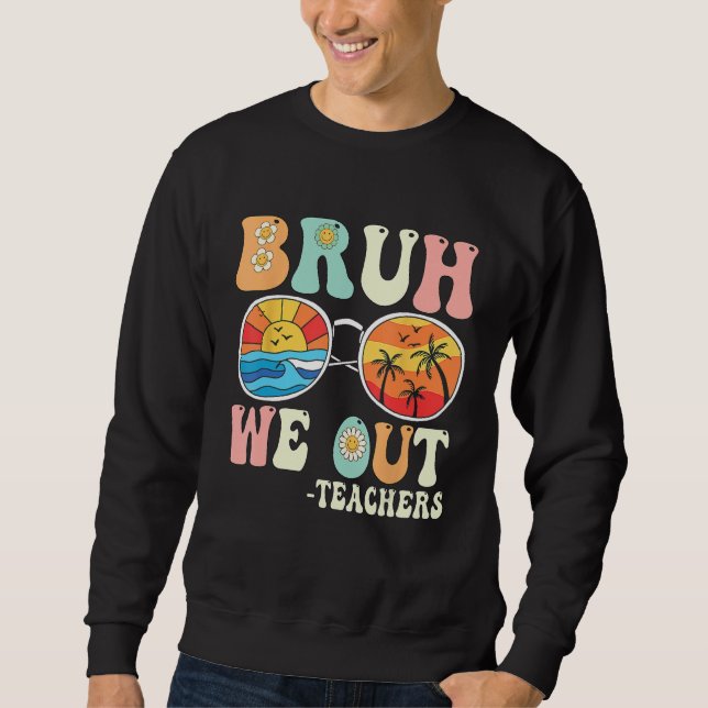 Bruh We Out Groovy Retro Teachers Happy Last Day O Sweatshirt (Front)