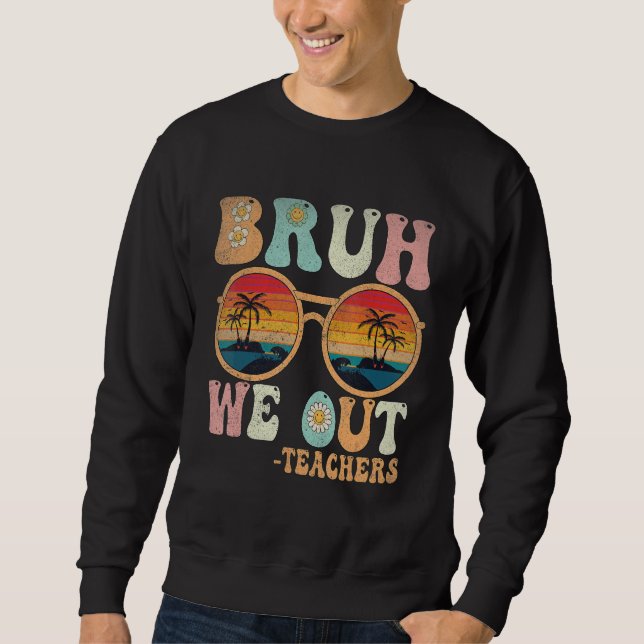 Bruh We Out Groovy Retro Teachers Happy Last Day O Sweatshirt (Front)