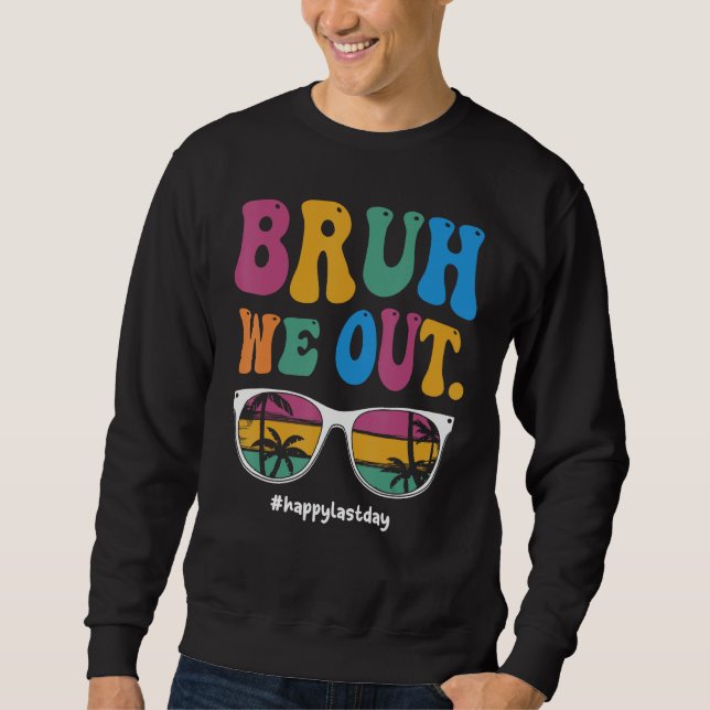 Bruh We Out Happy Last Day Of School Teacher Boy G Sweatshirt (Front)