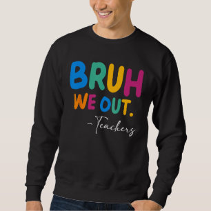 Bruh We Out Happy Last Day Of School Teacher Boy G Sweatshirt