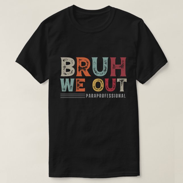 Bruh We Out Paraprofessional – End of School Year T-Shirt (Design Front)