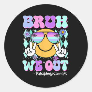 Bruh We Out Paraprofessionals Last Day Of School  Classic Round Sticker
