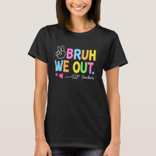 Bruh We Out SLP Teachers Happy Last Day Of School T-Shirt