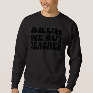 Bruh We Out Teachers Cute End Of School Year Teach Sweatshirt