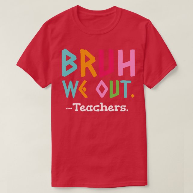 Bruh We Out Teachers End Of School T-Shirt (Design Front)