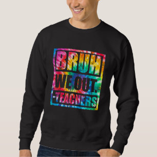 Bruh We Out Teachers End Of School Year Hello Summ Sweatshirt