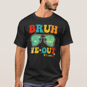 Bruh We Out Teachers End Of School Year Teacher He T-Shirt