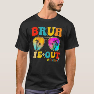 Bruh We Out Teachers End Of School Year Teacher He T-Shirt