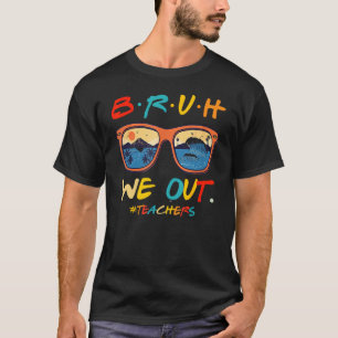 Bruh We Out Teachers End Of School Year Teacher He T-Shirt
