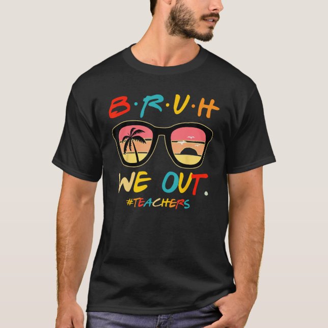 Bruh We Out Teachers End Of School Year Teacher He T-Shirt (Front)