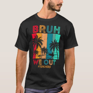 Bruh We Out Teachers End Of School Year Teacher He T-Shirt