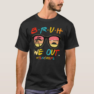 Bruh We Out Teachers End Of School Year Teacher He T-Shirt