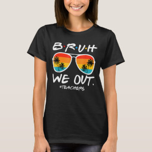 Bruh We Out Teachers End Of School Year Teacher He T-Shirt
