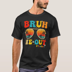 Bruh We Out Teachers End Of School Year Teacher He T-Shirt