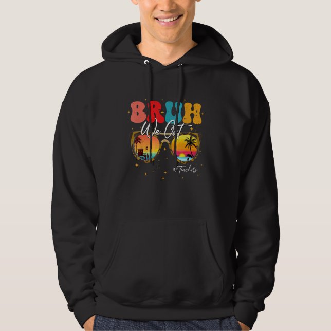 Bruh We Out Teachers end Of School Year Teacher Su Hoodie (Front)