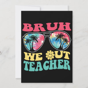 Bruh We Out Teachers End Of School Year Teacher Su Invitation
