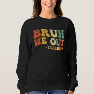 Bruh We Out Teachers End Of School Year Teacher Su Sweatshirt