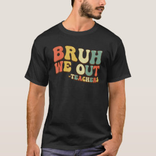 Bruh We Out Teachers End Of School Year Teacher Su T-Shirt