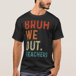 Bruh We Out Teachers End Of School Year Teacher Su T-Shirt