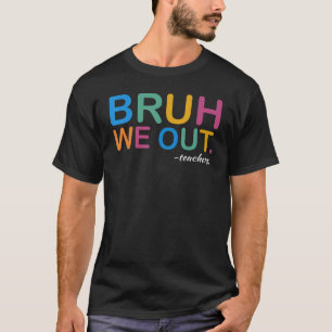 Bruh We Out Teachers End Of Year Teacher Last Day T-Shirt