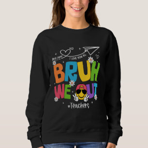 Bruh We Out Teachers Funny End Of School Year Hell Sweatshirt