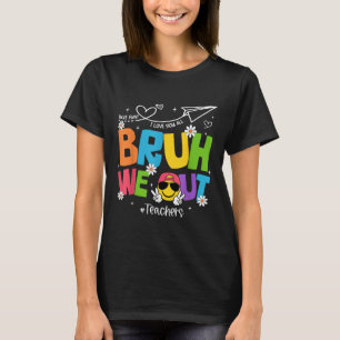 Bruh We Out Teachers Funny End Of School Year Hell T-Shirt