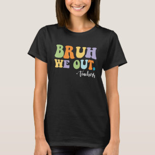 BRUH We Out Teachers Funny T-Shirt